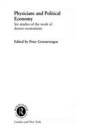 Physicians and Political Economy: Six Studies of the Work of Doctor Economists de Peter Groenewegen