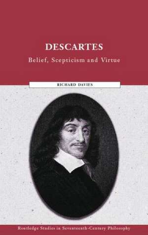 Descartes: Belief, Scepticism and Virtue de Richard Davies