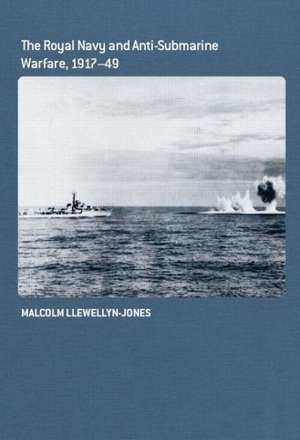 The Royal Navy and Anti-Submarine Warfare, 1917-49 de Malcolm Llewellyn-Jones