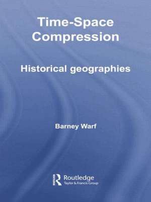 Time-Space Compression: Historical Geographies de Barney Warf