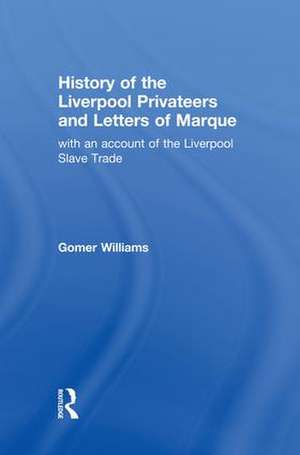 History of the Liverpool Privateers and Letter of Marque: with an account of the Liverpool Slave Trade de Gomer Williams