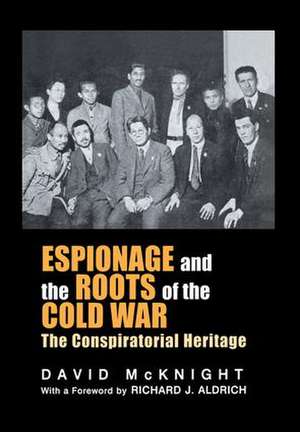 Espionage and the Roots of the Cold War: The Conspiratorial Heritage de David McKnight