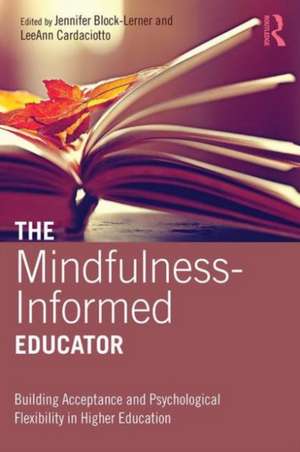 The Mindfulness-Informed Educator: Building Acceptance and Psychological Flexibility in Higher Education de Jennifer Block-Lerner