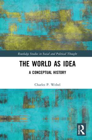 The World as Idea: A Conceptual History de Charles P. Webel