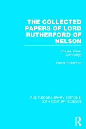 The Collected Papers of Lord Rutherford of Nelson: Volume 3 de Ernest Rutherford