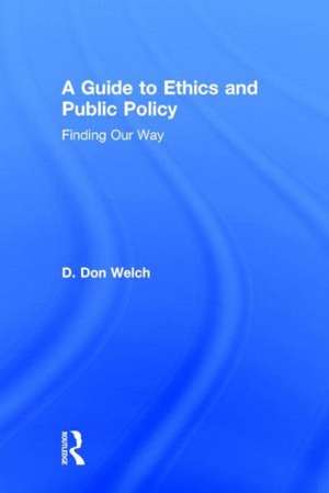 A Guide to Ethics and Public Policy: Finding Our Way de D. Don Welch