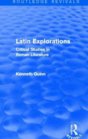 Latin Explorations (Routledge Revivals): Critical Studies in Roman Literature de Kenneth Quinn