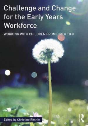 Challenge and Change for the Early Years Workforce: Working with children from birth to 8 de Christine Ritchie