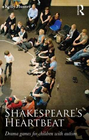 Shakespeare's Heartbeat: Drama games for children with autism de Kelly Hunter