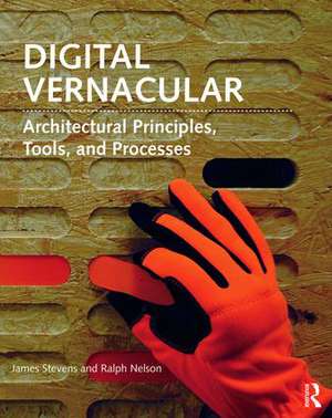 Digital Vernacular: Architectural Principles, Tools, and Processes de James Stevens