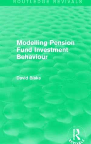 Modelling Pension Fund Investment Behaviour (Routledge Revivals) de David Blake