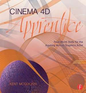 Cinema 4D Apprentice: Real-World Skills for the Aspiring Motion Graphics Artist de Kent McQuilkin
