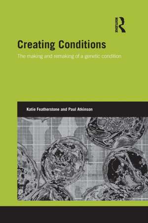 Creating Conditions: The making and remaking of a genetic syndrome de Katie Featherstone