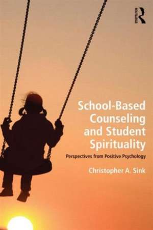 School-Based Counseling and Student Spirituality: Perspectives from Positive Psychology de Christopher A. Sink