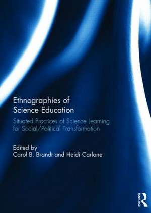 Ethnographies of Science Education: Situated Practices of Science Learning for Social/Political Transformation de Carol Brandt