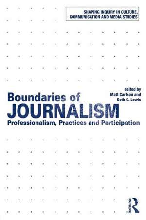 Boundaries of Journalism: Professionalism, Practices and Participation de Matt Carlson