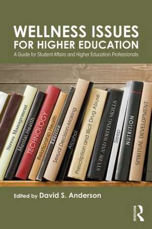 Wellness Issues for Higher Education: A Guide for Student Affairs and Higher Education Professionals de David S. Anderson