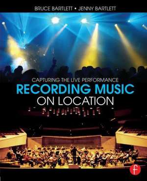 Recording Music on Location: Capturing the Live Performance de Bruce Bartlett