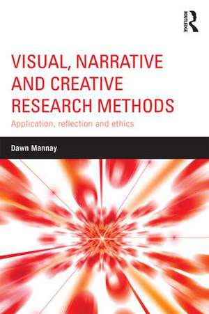 Visual, Narrative and Creative Research Methods: Application, reflection and ethics de Dawn Mannay