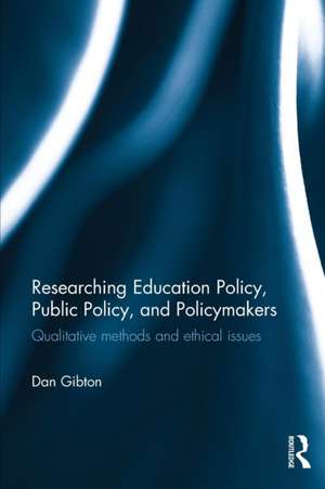 Researching Education Policy, Public Policy, and Policymakers: Qualitative methods and ethical issues de Dan Gibton