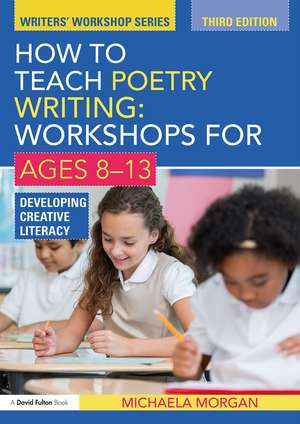 How to Teach Poetry Writing: Workshops for Ages 8-13: Developing Creative Literacy de Michaela Morgan