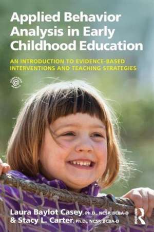 Applied Behavior Analysis in Early Childhood Education: An Introduction to Evidence-based Interventions and Teaching Strategies de Laura Baylot Casey