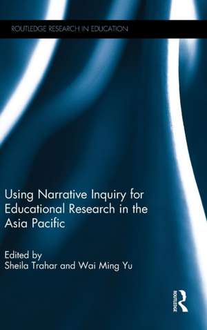 Using Narrative Inquiry for Educational Research in the Asia Pacific de Sheila Trahar