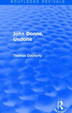 John Donne, Undone (Routledge Revivals) de Thomas Docherty