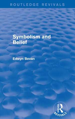 Symbolism and Belief (Routledge Revivals): Gifford Lectures de Edwyn Bevan