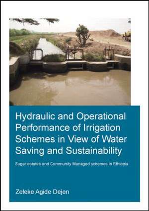 Hydraulic and Operational Performance of Irrigation Schemes in View of Water Saving and Sustainability: Sugar Estates and Community Managed Schemes in Ethiopia de Zeleke Agide Dejen