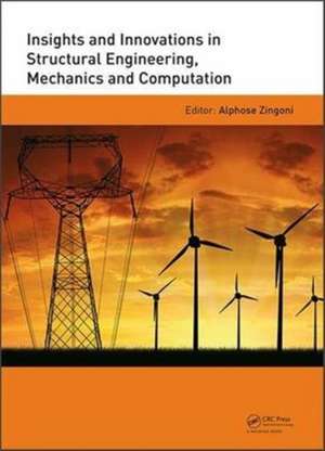 Insights and Innovations in Structural Engineering, Mechanics and Computation: Proceedings of the Sixth International Conference on Structural Engineering, Mechanics and Computation, Cape Town, South Africa, 5-7 September 2016 de Alphose Zingoni