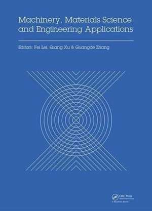 Machinery, Materials Science and Engineering Applications: Proceedings of the 6th International Conference on Machinery, Materials Science and Engineering Applications (MMSE 2016), Wuhan, China, October 26-29 2016 de Fei Lei