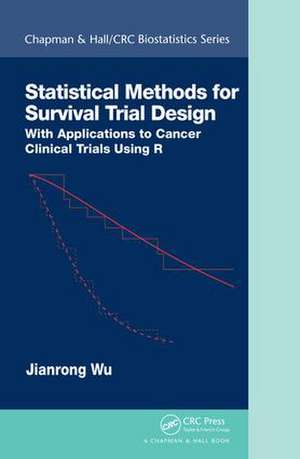 Statistical Methods for Survival Trial Design: With Applications to Cancer Clinical Trials Using R de Jianrong Wu