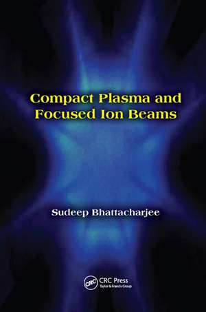 Compact Plasma and Focused Ion Beams de Sudeep Bhattacharjee