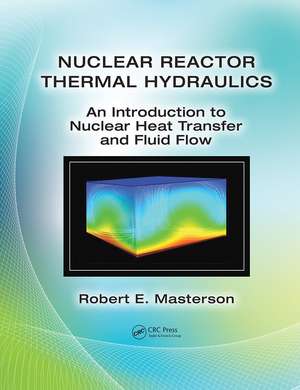 Nuclear Reactor Thermal Hydraulics: An Introduction to Nuclear Heat Transfer and Fluid Flow de Robert E. Masterson