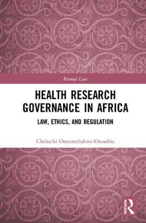 Health Research Governance in Africa: Law, Ethics, and Regulation de Cheluchi Onyemelukwe-Onuobia