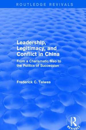 Leadership, Legitimacy, and Conflict in China: From a Charismatic Mao to the Politics of Succession de Frederick C Teiwes