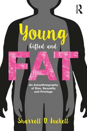 YoungGiftedandFat: An Autoethnography of Size, Sexuality, and Privilege de Sharrell D. Luckett