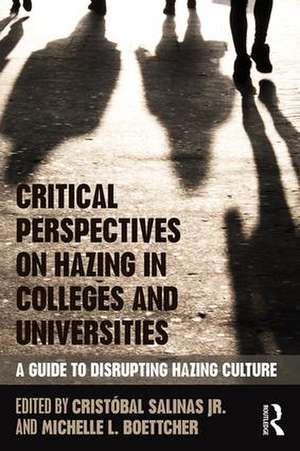 Critical Perspectives on Hazing in Colleges and Universities: A Guide to Disrupting Hazing Culture de Cristóbal Salinas Jr.