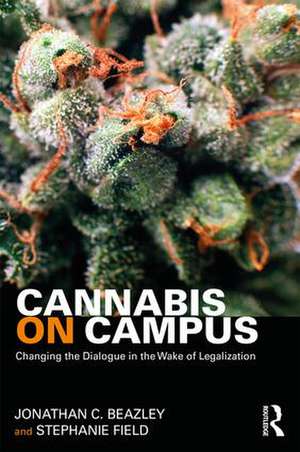 Cannabis on Campus: Changing the Dialogue in the Wake of Legalization de Jonathan Beazley