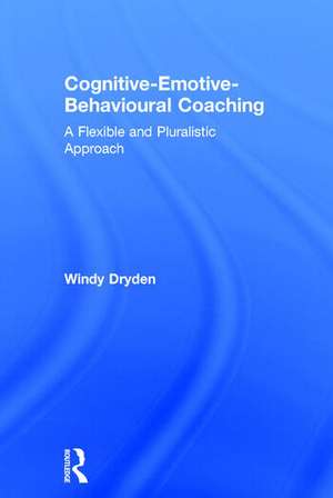 Cognitive-Emotive-Behavioural Coaching: A Flexible and Pluralistic Approach de Windy Dryden