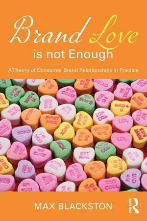 Brand Love is not Enough: A Theory of Consumer Brand Relationships in Practice de Max Blackston