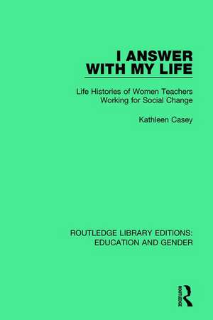 I Answer with My Life: Life Histories of Women Teachers Working for Social Change de Kathleen Casey