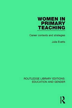 Women in Primary Teaching: Career Contexts and Strategies de Julia Evetts