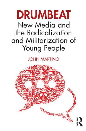 Drumbeat: New Media and the Radicalization and Militarization of Young People de John Martino