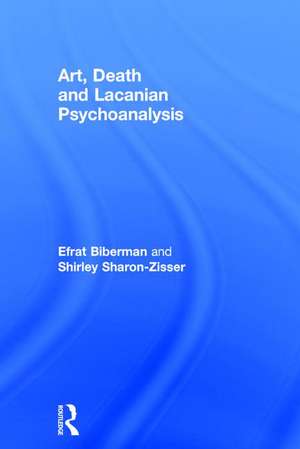 Art, Death and Lacanian Psychoanalysis de Efrat Biberman