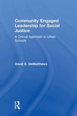 Community Engaged Leadership for Social Justice: A Critical Approach in Urban Schools de David E. DeMatthews