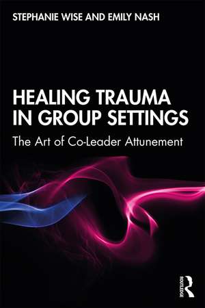 Healing Trauma in Group Settings: The Art of Co-Leader Attunement de Stephanie Wise