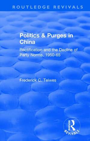 Revival: Politics and Purges in China (1980): Rectification and the Decline of Party Norms, 1950-65 de Frederick C Teiwes