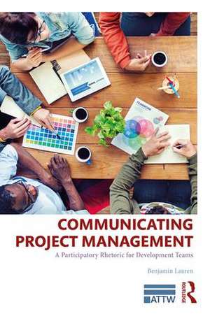 Communicating Project Management: A Participatory Rhetoric for Development Teams de Benjamin Lauren